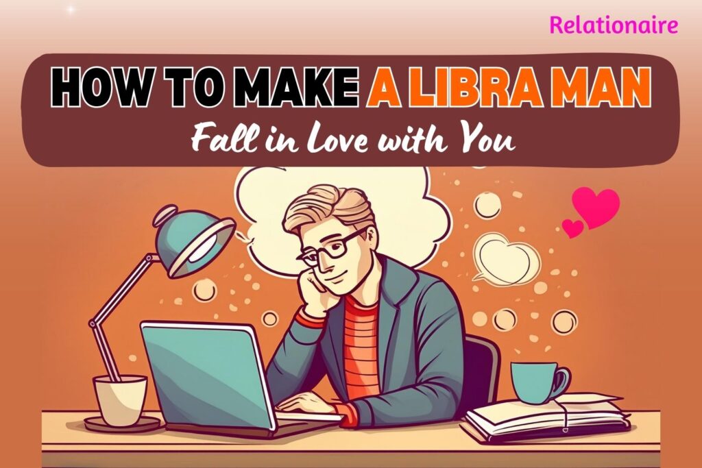 make libra man fall in love with you