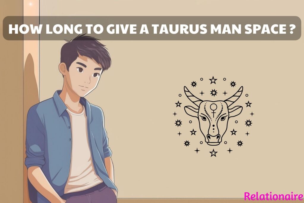 how long to give a taurus man space