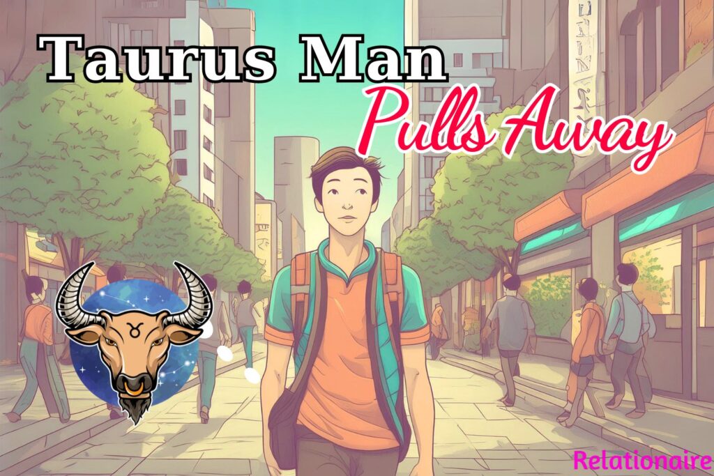 taurus man pulls away